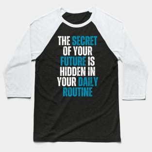 the secret of your future is hidden in your daily routine Baseball T-Shirt